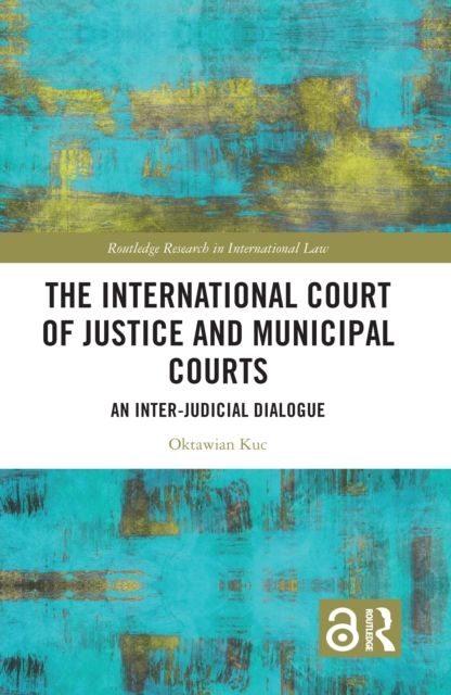 The International Court of Justice and Municipal Courts : An Inter-Judicial Dialogue