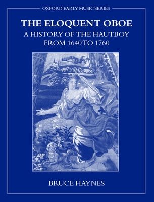 The Eloquent Oboe : A History of the Hautboy from 1640 to 1760