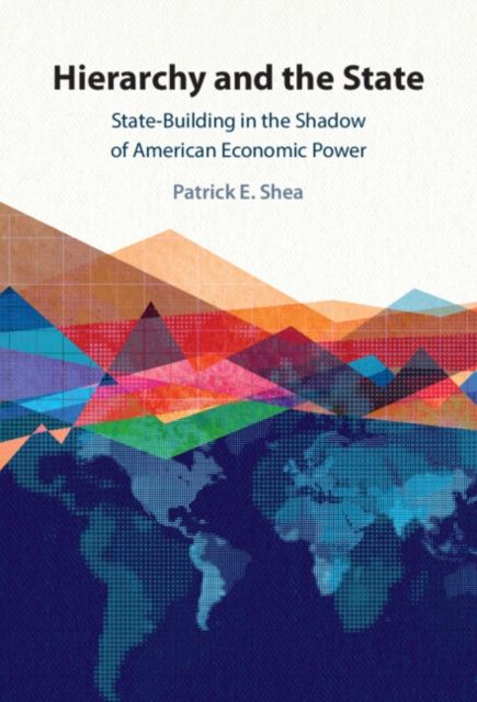 Hierarchy and the State : State-Building in the Shadow of American Economic Power