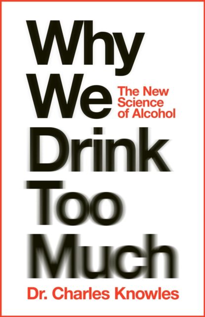 Why We Drink Too Much : The New Science of Alcohol