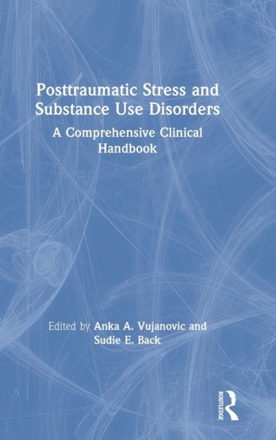 Posttraumatic Stress and Substance Use Disorders : A Comprehensive Clinical Handbook