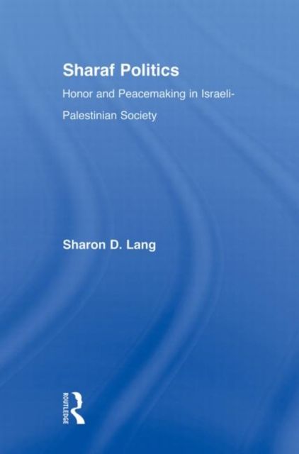 Sharaf Politics : Honor and Peacemaking in Israeli-Palestinian Society