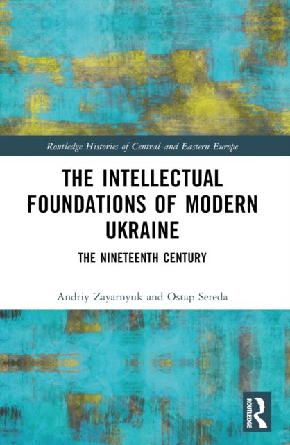 The Intellectual Foundations of Modern Ukraine : The Nineteenth Century