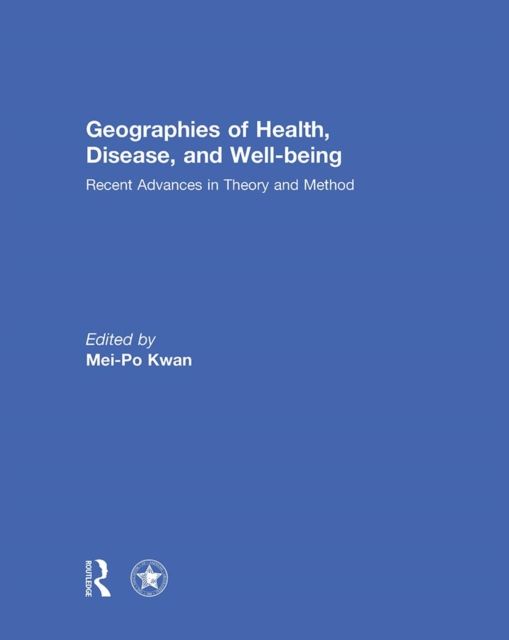 Geographies of Health, Disease and Well-being : Recent Advances in Theory and Method