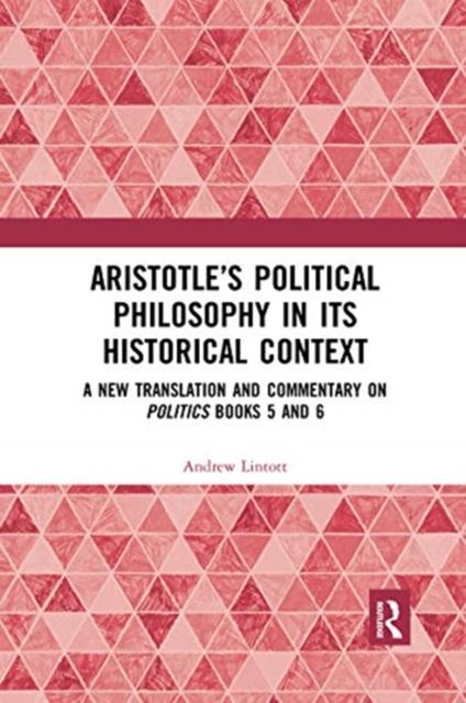 Aristotle’s Political Philosophy in its Historical Context : A New Translation and Commentary on Politics Books 5 and 6