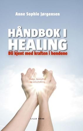 Håndbok i healing : bli kjent med kraften i hendene : energi, bevissthet og selvutvikling