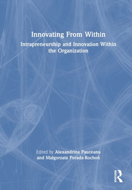 Innovating From Within : Intrapreneurship and Innovation Within the Organization