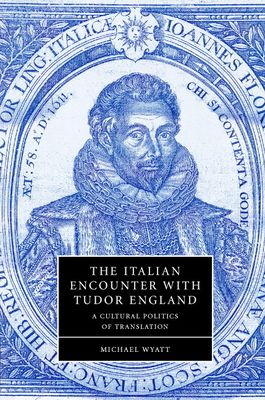 The Italian Encounter with Tudor England : A Cultural Politics of Translation
