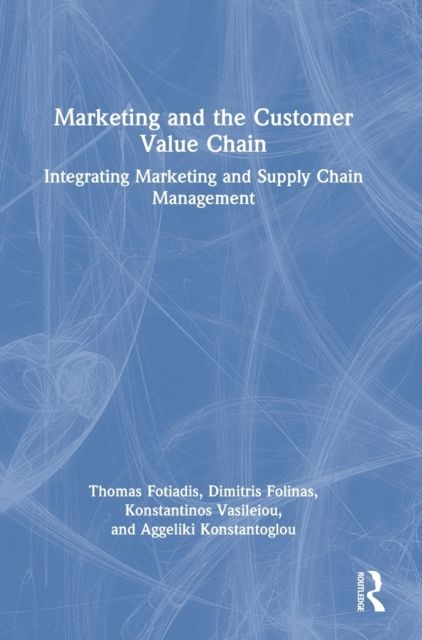 Marketing and the Customer Value Chain : Integrating Marketing and Supply Chain Management