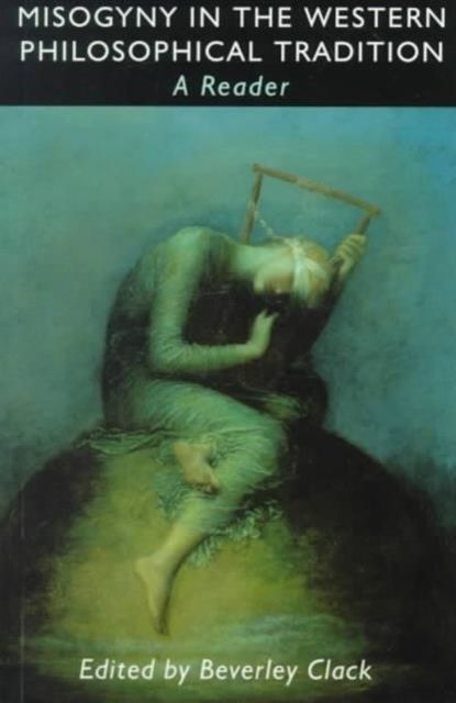 Misogyny in the Western Philosophical Tradition : A Reader
