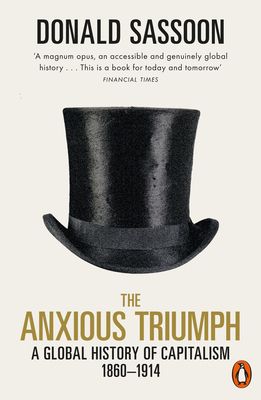 The Anxious Triumph : A Global History of Capitalism, 1860-1914