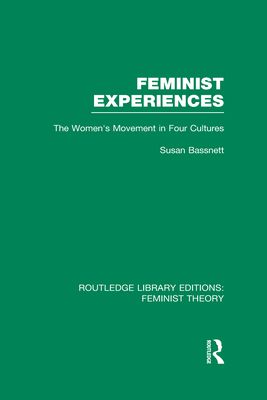 Feminist Experiences (RLE Feminist Theory) : The Women's Movement in Four Cultures