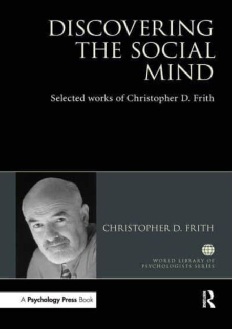 Discovering the Social Mind : Selected works of Christopher D. Frith
