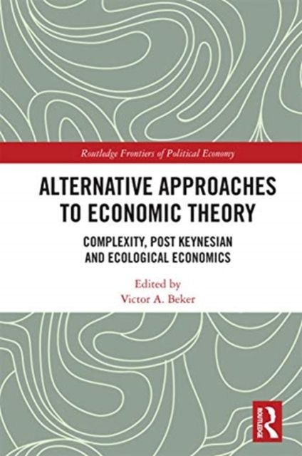 Alternative Approaches to Economic Theory : Complexity, Post Keynesian and Ecological Economics
