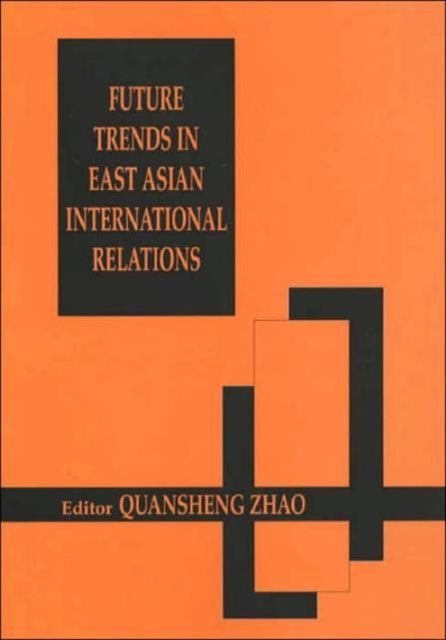 Future Trends in East Asian International Relations : Security, Politics, and Economics in the 21st Century
