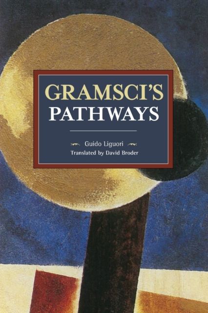 Gramsci's Pathways : Historical Materialism Volume 102