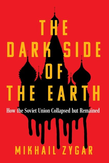 The Dark Side of the Earth : How the Soviet Union Collapsed but Remained