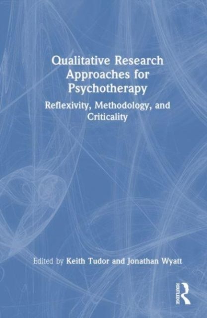 Qualitative Research Approaches for Psychotherapy : Reflexivity, Methodology, and Criticality