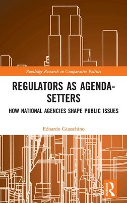 Regulators as Agenda-Setters : How National Agencies Shape Public Issues