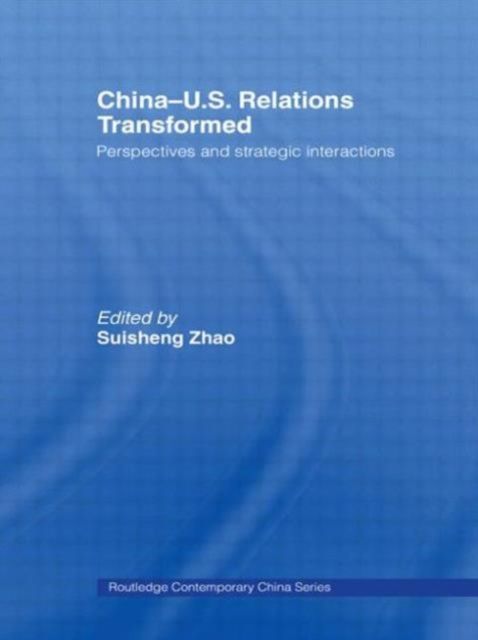 China-US Relations Transformed : Perspectives and Strategic Interactions