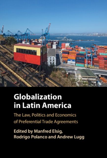 Globalization in Latin America : The Law, Politics and Economics of Preferential Trade Agreements