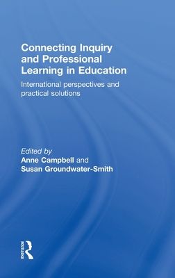 Connecting Inquiry and Professional Learning in Education : International Perspectives and Practical Solutions