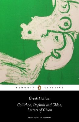 Greek Fiction : Callirhoe, Daphnis and Chloe, Letters of Chion