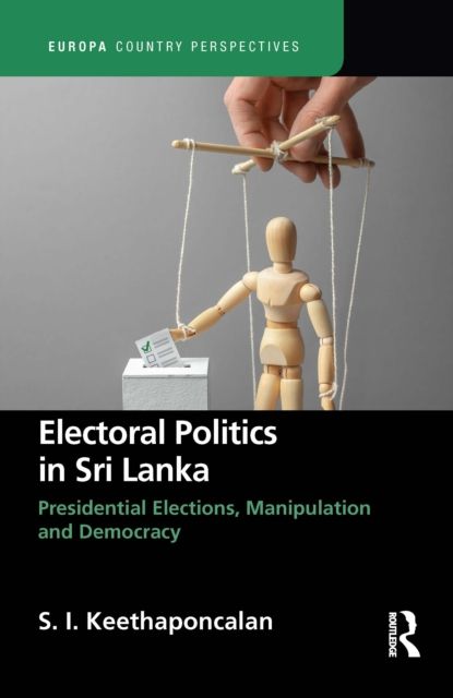 Electoral Politics in Sri Lanka : Presidential Elections, Manipulation and Democracy