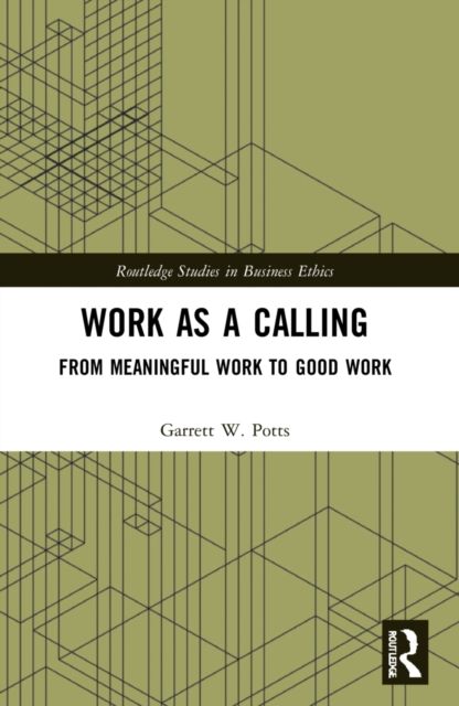 Work as a Calling : From Meaningful Work to Good Work