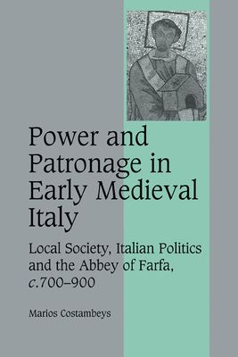 Power and Patronage in Early Medieval Italy : Local Society, Italian Politics and the Abbey of Farfa, c.700–900