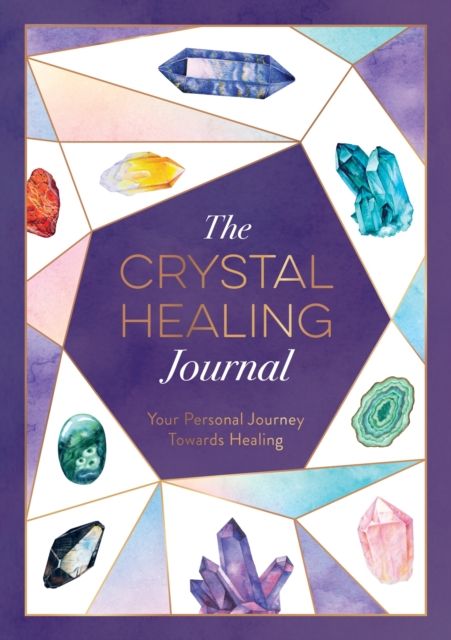 The Crystal Healing Journal : Track Your Personal Journey Towards Healing with Crystals