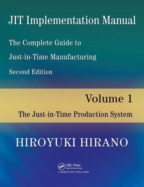 JIT Implementation Manual -- The Complete Guide to Just-In-Time Manufacturing : Volume 1 -- The Just-In-Time Production System