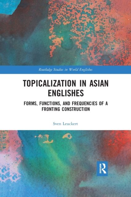 Topicalization in Asian Englishes : Forms, Functions, and Frequencies of a Fronting Construction