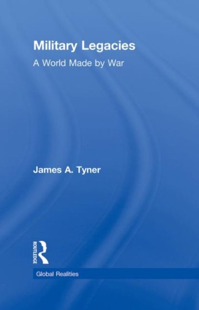 Military Legacies : A World Made By War