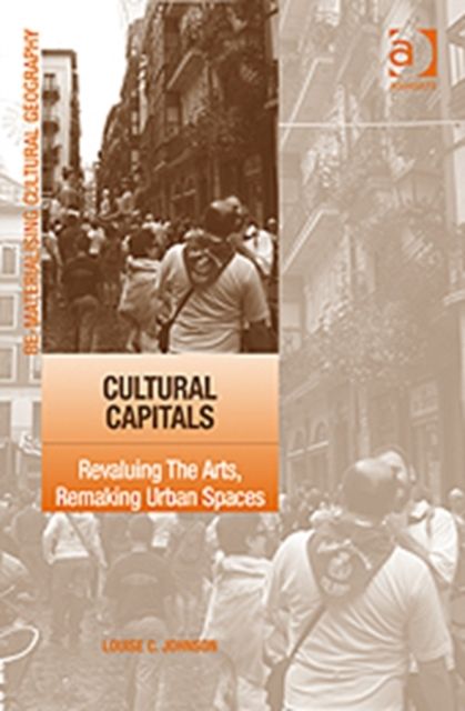 Cultural Capitals : Revaluing The Arts, Remaking Urban Spaces
