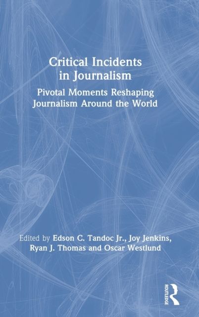 Critical Incidents in Journalism : Pivotal Moments Reshaping Journalism around the World