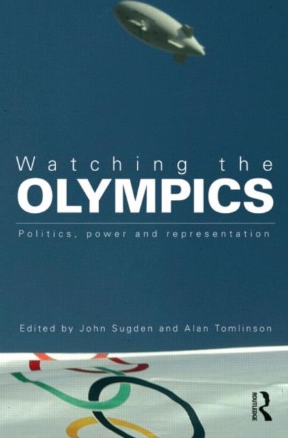 Watching the Olympics : Politics, Power and Representation