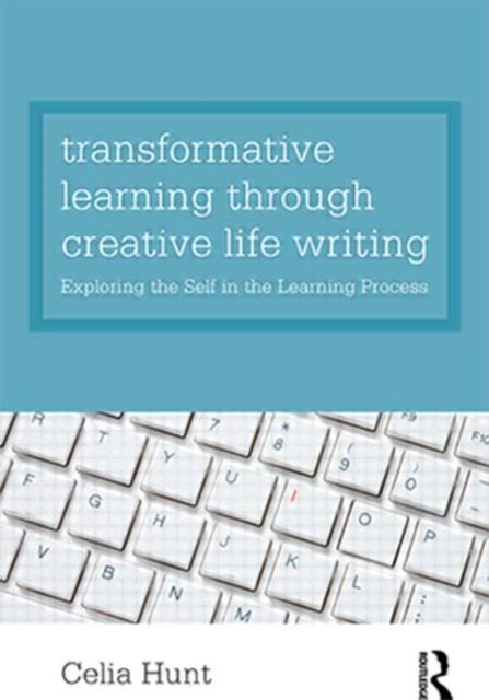 Transformative Learning through Creative Life Writing : Exploring the self in the learning process