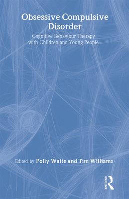 Obsessive Compulsive Disorder : Cognitive Behaviour Therapy with Children and Young People