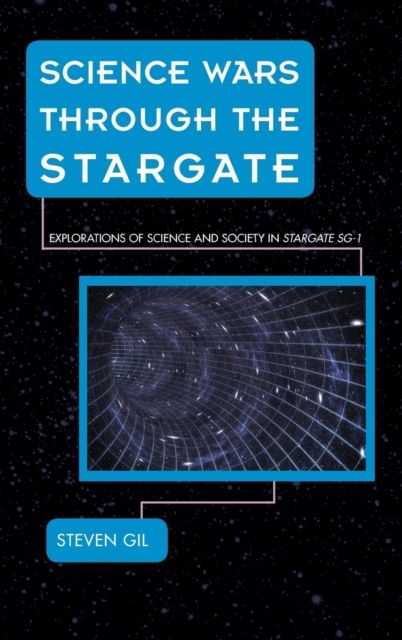Science Wars through the Stargate : Explorations of Science and Society in Stargate SG-1