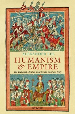 Humanism and Empire : The Imperial Ideal in Fourteenth-Century Italy