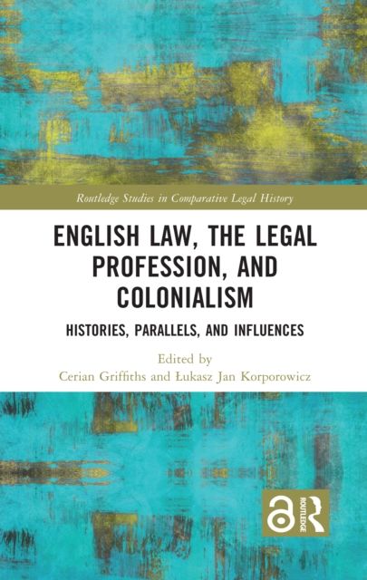 English Law, the Legal Profession, and Colonialism : Histories, Parallels, and Influences
