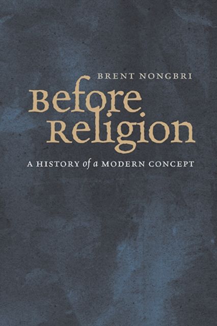 Forsidebilde av Before Religion : A History of a Modern Concept