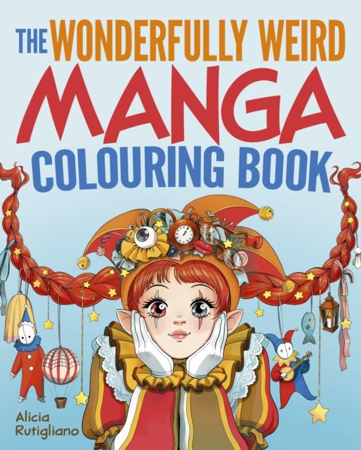 The Wonderfully Weird Manga Colouring Book : Over 45 Images to Colour