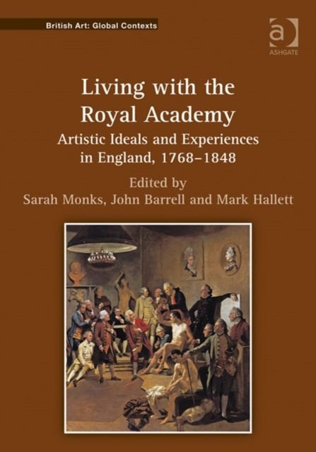 Living with the Royal Academy : Artistic Ideals and Experiences in England, 1768–1848