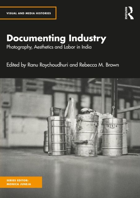 Documenting Industry : Photography, Aesthetics and Labor in India