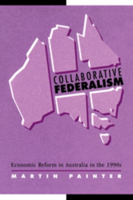 Collaborative Federalism : Economic Reform in Australia in the 1990s