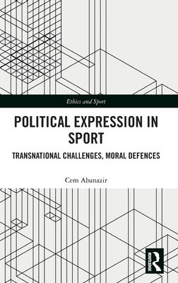 Political Expression in Sport : Transnational Challenges, Moral Defences