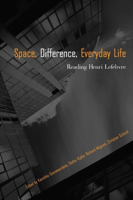 Space, Difference, Everyday Life : Reading Henri Lefebvre