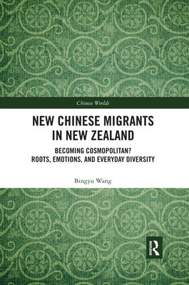 New Chinese Migrants in New Zealand : Becoming Cosmopolitan? Roots, Emotions, and Everyday Diversity
